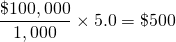 \[\frac{\$100,000}{1,000} \times 5.0 = \$500\]